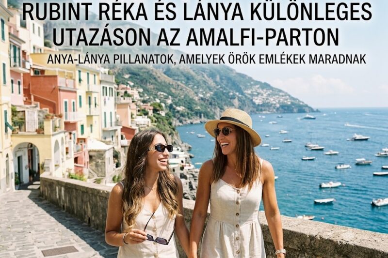 Rubint Réka megható anya-lánya utazáson vett részt: különleges pillanatokat élnek át az Amalfi-parton